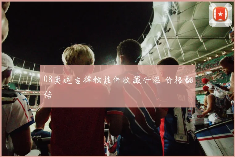 08奥运吉祥物挂件收藏升温 价格翻倍