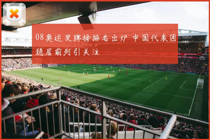 08奥运奖牌榜排名出炉 中国代表团稳居前列引关注