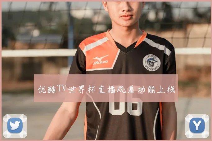 优酷TV世界杯直播观看功能上线